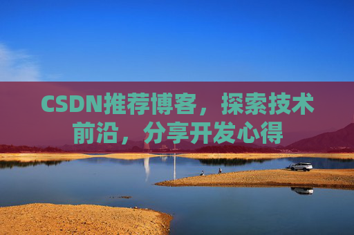 CSDN推荐博客，探索技术前沿，分享开发心得